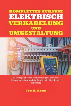Komplette Elektrische Verkabelung Und Umgestaltung Des Hauses: So verlegen Sie die Verkabelung für moderne Häuser mit praktischer Schritt-für-Schritt-Anleitung und Wartungsplan (German Edition)