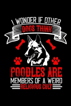 Paperback I Wonder If Other Dogs Think Poodles Are Members Of A Weird Religious Cult: Best dog quotes journal notebook for dog lovers for multiple purpose like Book