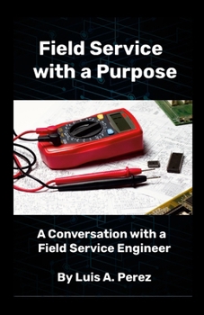 Paperback Field Service with a Purpose: A Conversation with a Field Service Engineer Book
