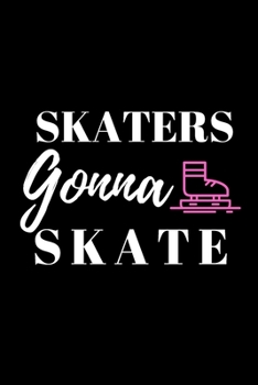 Paperback Skaters Gonna Skate: Inspirational Notebook, Motivational Quote Notebook, Funny Anniversary Bridesmaid Best Friends Best Gift Notebook Book