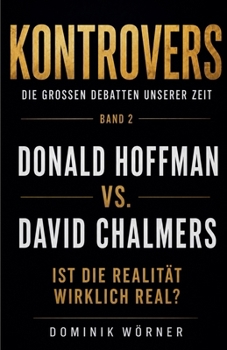 Donald Hoffman vs David Chalmers (Kontrovers - Die Großen Debatten Unserer Zeit)