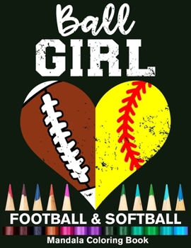 Ball Girl Football And Softball Mandala Coloring Book: Funny Football Girl And Softball Girl Heart Mandala Coloring Book