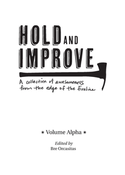 Paperback Hold and Improve -Volume Alpha-: A collection of awesomeness from the edge of the fireline Book