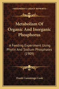 Paperback Metabolism Of Organic And Inorganic Phosphorus: A Feeding Experiment Using Phytin And Sodium Phosphates (1909) Book