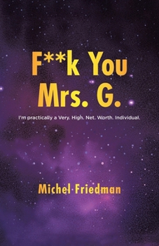 F**K You Mrs. G.: I'm practically a Very.High.Net.Worth.Individual.