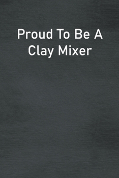 Paperback Proud To Be A Clay Mixer: Lined Notebook For Men, Women And Co Workers Book