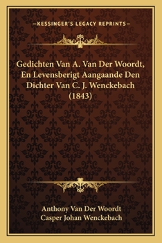 Paperback Gedichten Van A. Van Der Woordt, En Levensberigt Aangaande Den Dichter Van C. J. Wenckebach (1843) [Dutch] Book