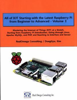 Paperback All of IOT Starting with the Latest Raspberry Pi from Beginner to Advanced - Volume 1: Mastering the Internet of Things (IOT) at a Stretch, Starting f Book