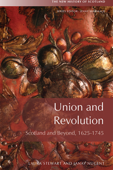 Union, Revolution and War: Scotland, 1625 1745 - Book #5 of the New History of Scotland