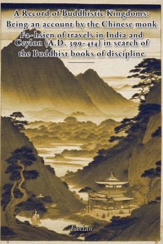 A Record of Buddhistic Kingdoms: Being an account by the Chinese monk Fa-hsien of travels in India and Ceylon(A.D.399-414) in search of the Buddhist books of discipline