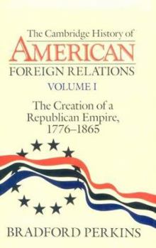 The Creation of a Republican Empire, 1776-1865 (Cambridge History of American Foreign Relations Volume 1) - Book #1 of the Cambridge History of American Foreign Relations