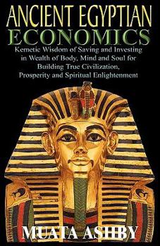 Paperback ANCIENT EGYPTIAN ECONOMICS Kemetic Wisdom of Saving and Investing in Wealth of Body, Mind, and Soul for Building True Civilization, Prosperity and Spi Book