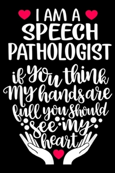 Paperback I am a Speech Pathologist If You Think My Hands Are Full you should see my heart: Speech Pathologist Heart If You Think My Hands Are Full Journal/Note Book