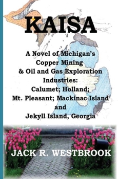 Paperback Kaisa: A Novel of Michigan's Copper Mining & Oil and Gas Exploration Industries: Calumet; Holland; Mt. Pleasant; Mackinac Isl Book