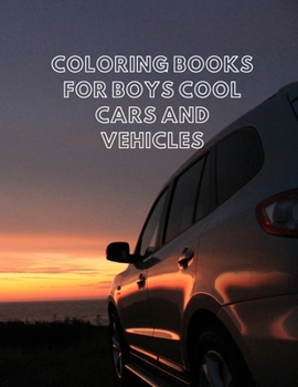 Coloring Books For Boys Cool Cars And Vehicles: Cool Cars, Trucks, Bikes, Planes, Boats And Vehicles Coloring Book For Boys Aged 6-12