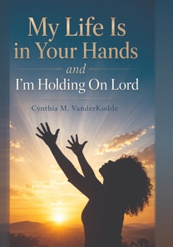 My Life In In Your Hands: And I'm Holding On Lord