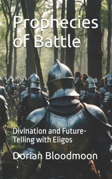 Prophecies of Battle: Divination and Future-Telling with Eligos (The Goetic Anthology of Dorian Bloodmoon)
