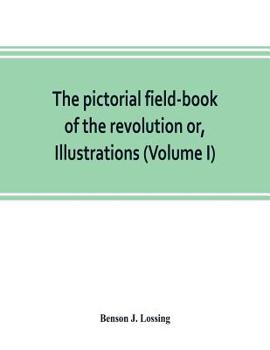 The Pictorial Field Book Of The Revolution V1