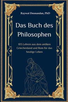 Das Buch des Philosophen: 103 Lehren aus dem antiken Griechenland und Rom für das heutige Leben (German Edition)