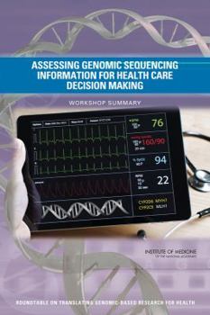 Paperback Assessing Genomic Sequencing Information for Health Care Decision Making: Workshop Summary Book