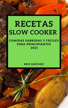 Recetas Slow Cooker 2021 (Slow Cooker Recipes Spanish Edition): Comidas Sabrosas Y F�ciles Para Principiantes