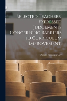 Paperback Selected Teachers' Expressed Judgements Concerning Barriers to Curriculum Improvement. Book