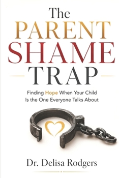 The Parent Shame Trap: Finding Hope When Your Child is the One Everyone Talks About