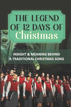 Paperback The Legend Of 12 Days of Christmas: Insight & Meaning Behind A Traditional Christmas Song Book