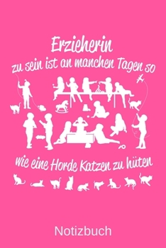 Erzieherin zu sein ist an manchen Tagen so wie eine Horde Katzen zu hüten: A5 Notizbuch für alle Erzieherinnen | Liniert 120 Seiten | Geschenk zum ... jeden der es brauchen kann (German Edition)