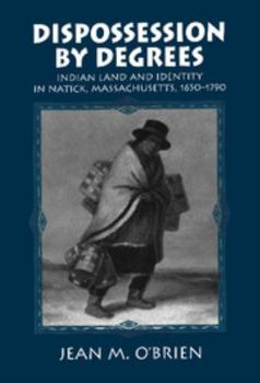 Hardcover Dispossession by Degrees: Indian Land and Identity in Natick, Massachusetts, 1650-1790 Book