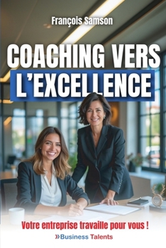Coaching vers l'Excellence: Votre entreprise travaille pour vous ! (Business Talents Academy) (French Edition)