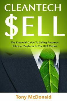 Paperback Cleantech Sell: The Essential Guide to Selling Resource Efficient Products in the B2B Market Book