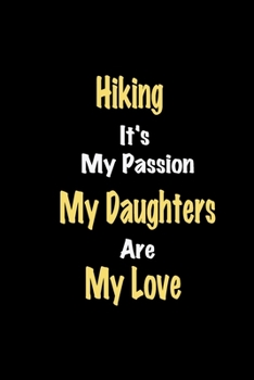 Paperback Hiking It's My Passion My Daughters Are My Love: Lined notebook / Great Hiking Funny quote in this Hiking Journal, This Perfect Hiking Notebook Gift f Book