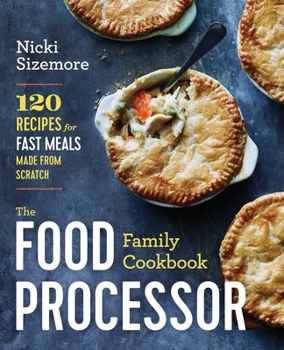 Paperback The Food Processor Family Cookbook: 120 Recipes for Fast Meals Made from Scratch Book