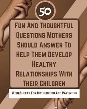 Paperback 50 Fun And Thoughtful Questions Mothers Should Answer To Help Them Develop Healthy Relationships With Their Children Book