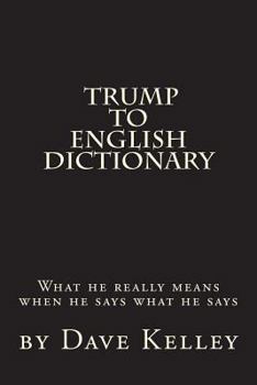Paperback Trump to English Dictionary: What he really means when he says what he says Book