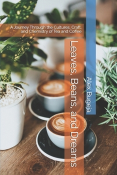 Leaves, Beans, and Dreams: A Journey Through the Cultures, Craft, and Chemistry of Tea and Coffee