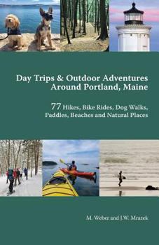 Paperback Day Trips & Outdoor Adventures Around Portland, Maine: 77 Hikes, Bike Rides, Paddles, Beaches and Natural Places Book