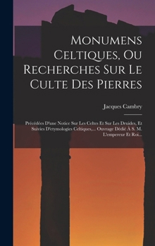 Hardcover Monumens Celtiques, Ou Recherches Sur Le Culte Des Pierres: Précédées D'une Notice Sur Les Celtes Et Sur Les Druides, Et Suivies D'etymologies Celtiqu [French] Book