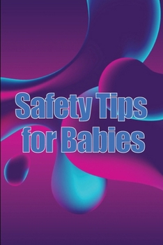 Paperback Safety Tips for Babies: 5 Important Things You Should Know About Baby Safety Book