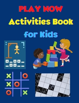 PLAY NOW - Activities Book for Kids: Amazing Games for Kids Activity Book for Girls and Boys Strategy Games- Kakuro, Tic Tac Toe, Puzzles, Hangman A Fun Kid Workbook Game for Learning