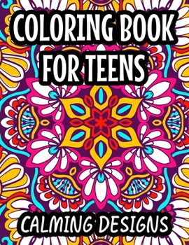 Paperback Coloring Book For Teens Calming Designs: Soothing And Relaxing Coloring Sheets, Floral Illustrations And Intricate Designs And Patterns To Color Book