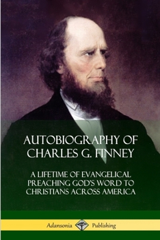 Paperback Autobiography of Charles G. Finney: A Lifetime of Evangelical Preaching God's Word to Christians Across America Book