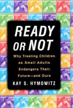 Hardcover Ready or Not: Why Treating Children as Small Adults Endangers Their Future--And Ours Book