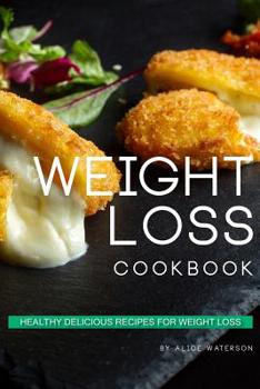 Weight Loss Cookbook: Healthy Delicious Recipes for Weight Loss