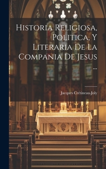 Hardcover Historia Religiosa, Politica, Y Literaria De La Compania De Jesus ... [Spanish] Book