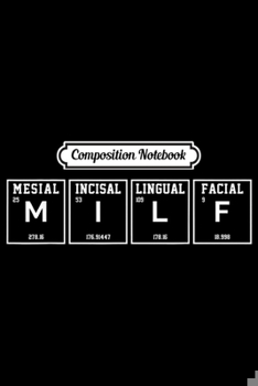 Paperback Composition Notebook: MILF Mesial Incisal Lingual Facial Chemistry Periodic Table Journal/Notebook Blank Lined Ruled 6x9 100 Pages Book