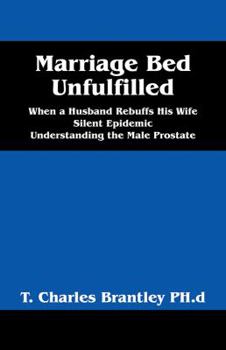 Paperback Marriage Bed Unfulfilled: When a Husband Rebuffs His Wife Silent Epidemic Understanding the Male Prostate Book