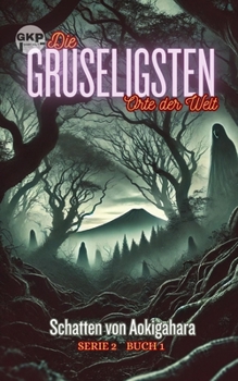 Schatten von Aokigahara (Die Gruseligsten Orte der Welt - Serie 2) (German Edition)
