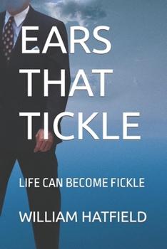 EARS THAT TICKLE: LIFE CAN BECOME FICKLE